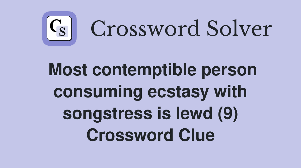 Most contemptible person consuming ecstasy with songstress is lewd (9) Crossword Clue