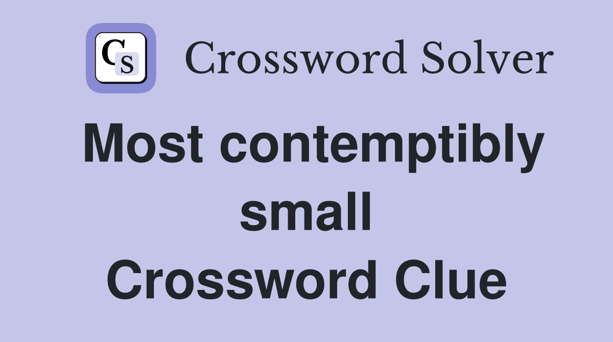 Most contemptibly small Crossword Clue