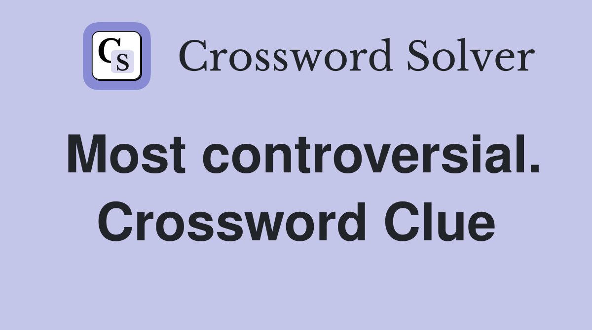 Most controversial. Crossword Clue