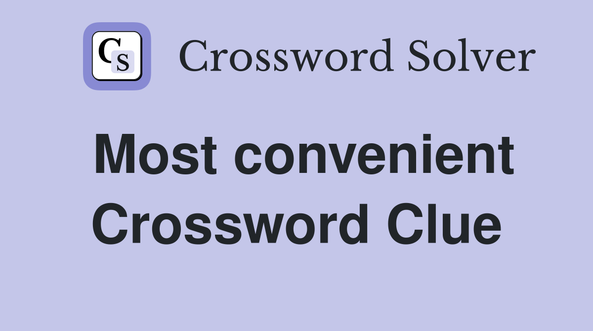 Most convenient Crossword Clue