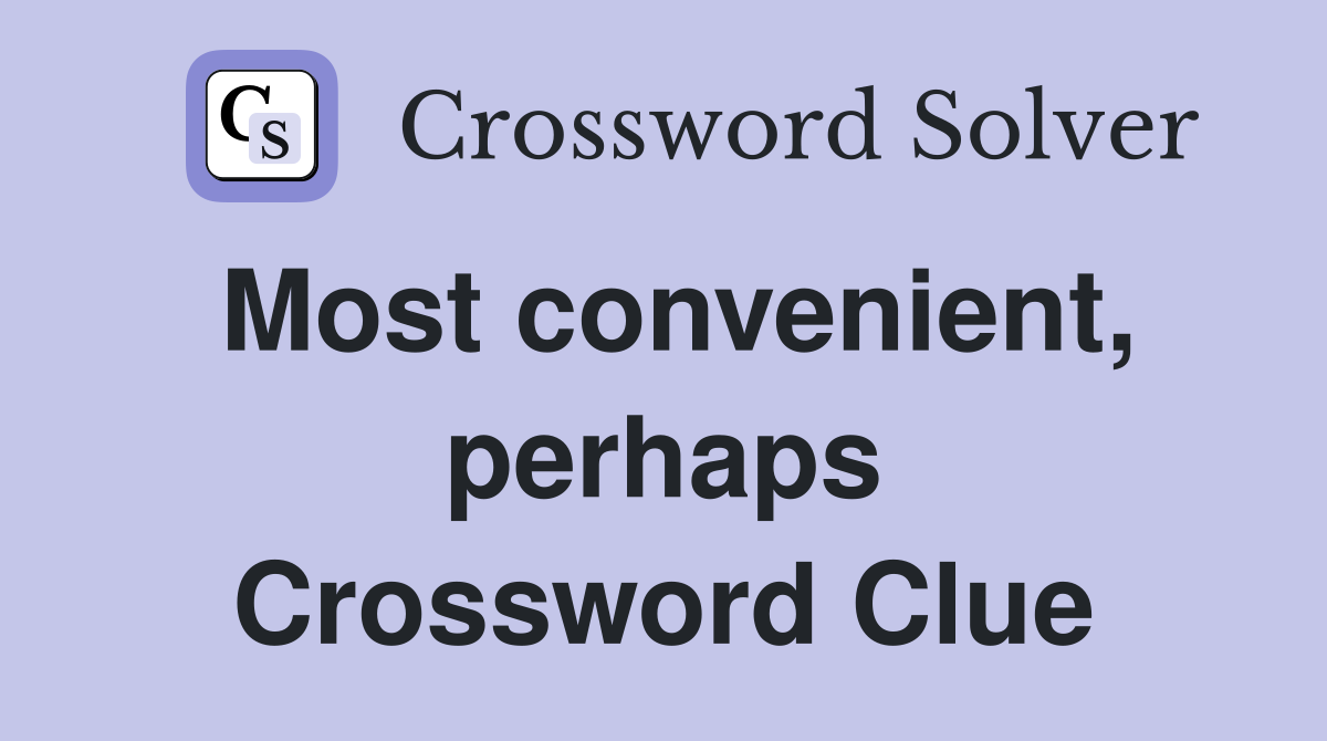 Most convenient, perhaps Crossword Clue