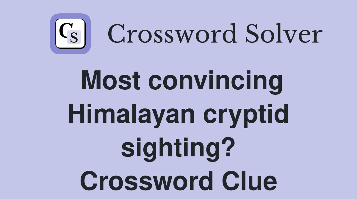 Most convincing Himalayan cryptid sighting? Crossword Clue