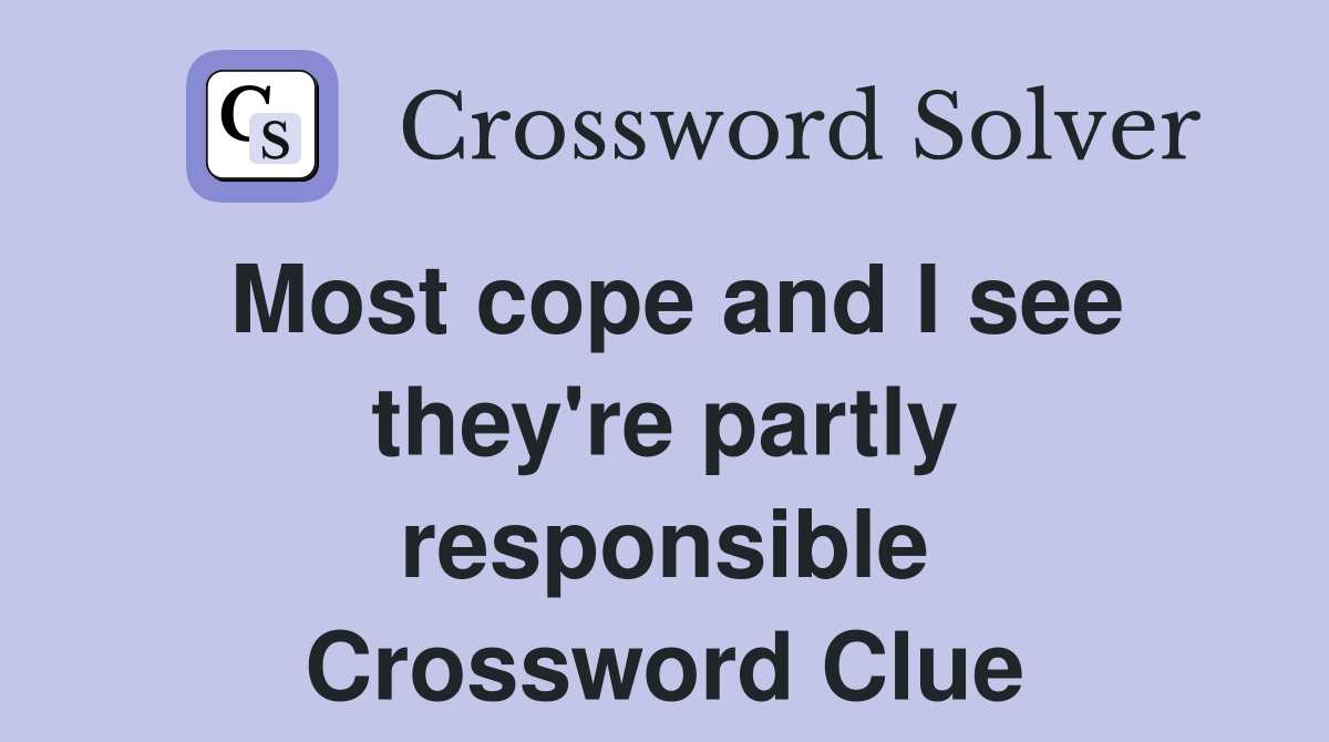 Most cope and I see they're partly responsible Crossword Clue
