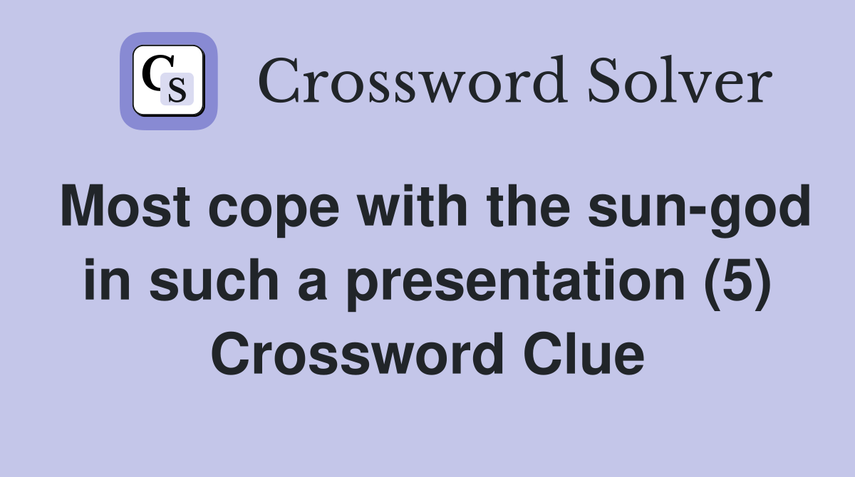 Most cope with the sun-god in such a presentation (5) Crossword Clue
