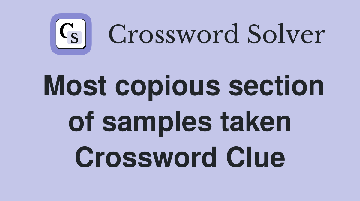Most copious section of samples taken Crossword Clue