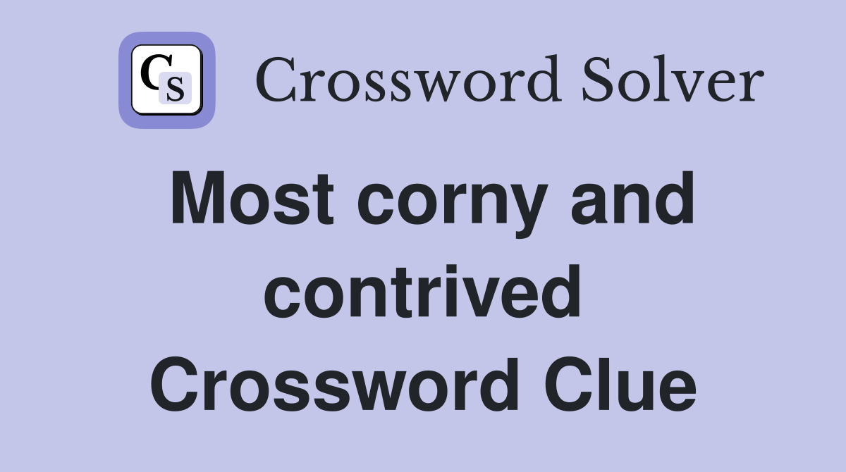 Most corny and contrived Crossword Clue