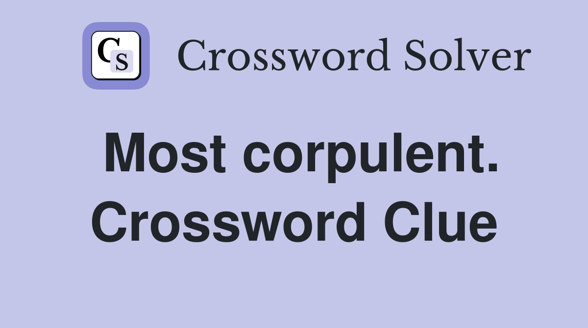 Most corpulent. Crossword Clue