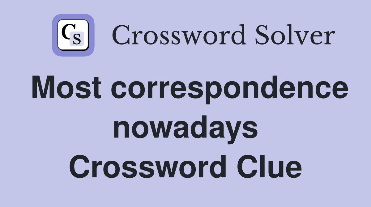 Most correspondence nowadays Crossword Clue