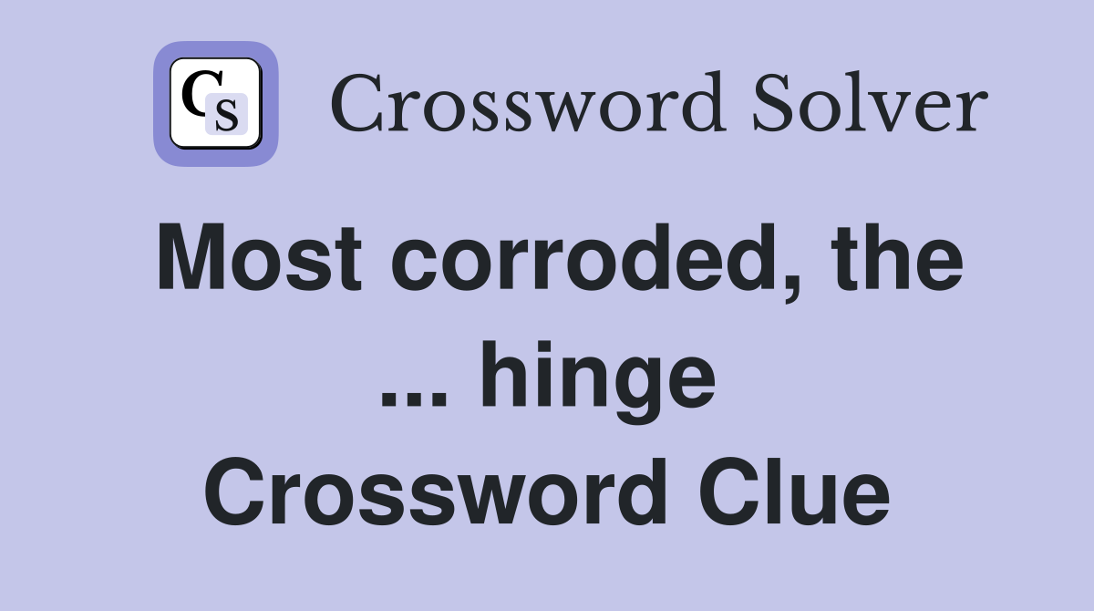 Most corroded, the ... hinge Crossword Clue