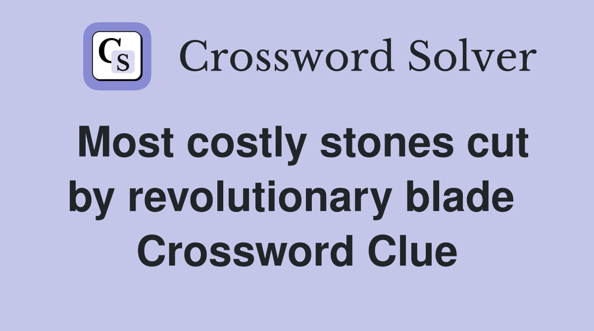 Most costly stones cut by revolutionary blade  Crossword Clue