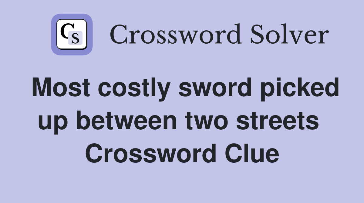 Most costly sword picked up between two streets  Crossword Clue