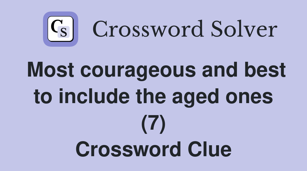 Most courageous and best to include the aged ones (7) Crossword Clue