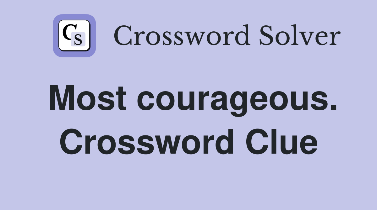 Most courageous. Crossword Clue