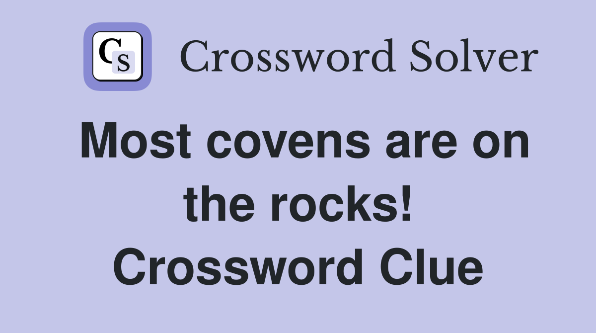 Most covens are on the rocks! Crossword Clue