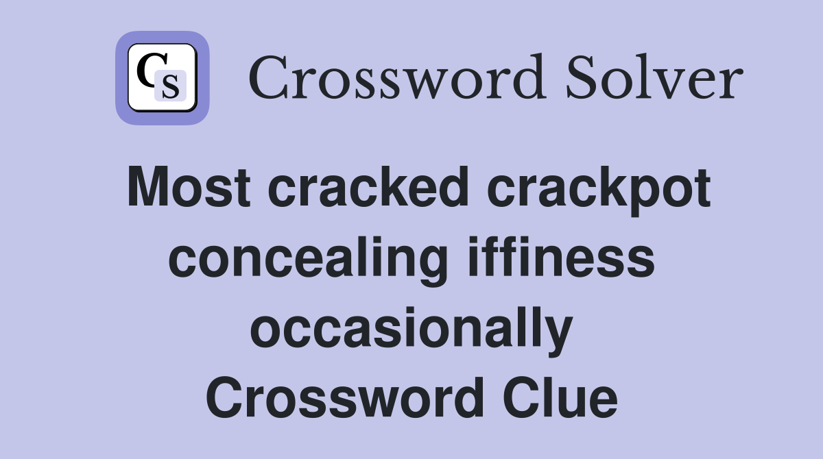 Most cracked crackpot concealing iffiness occasionally Crossword Clue