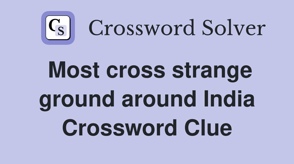 Most cross strange ground around India Crossword Clue