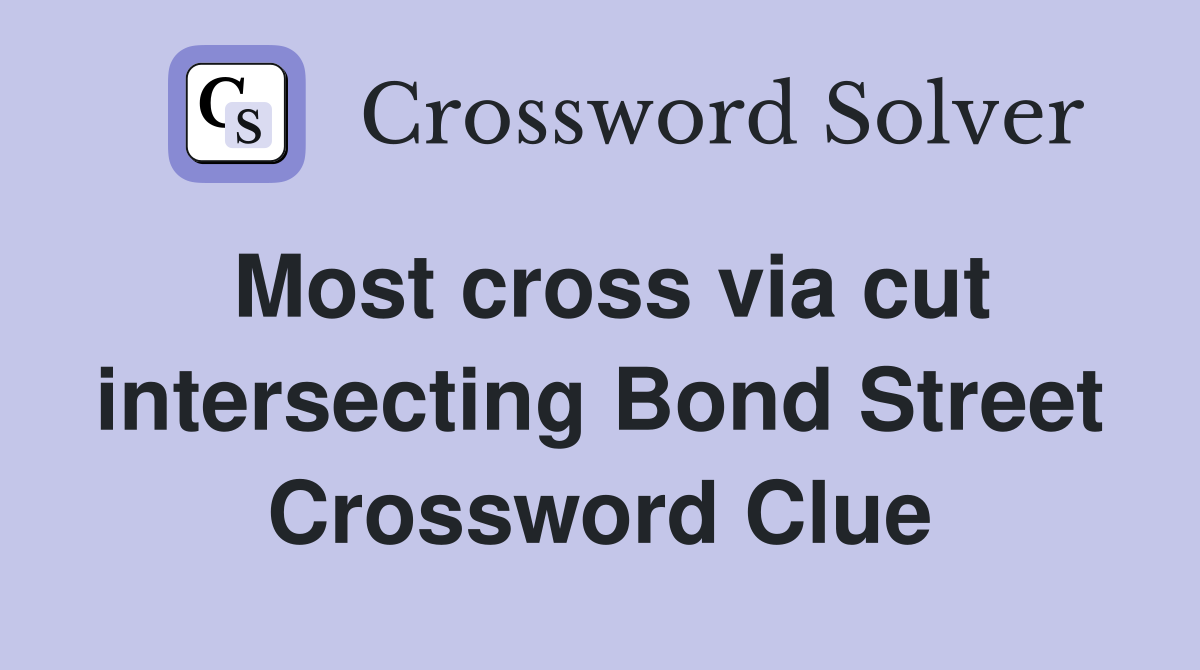 Most cross via cut intersecting Bond Street Crossword Clue