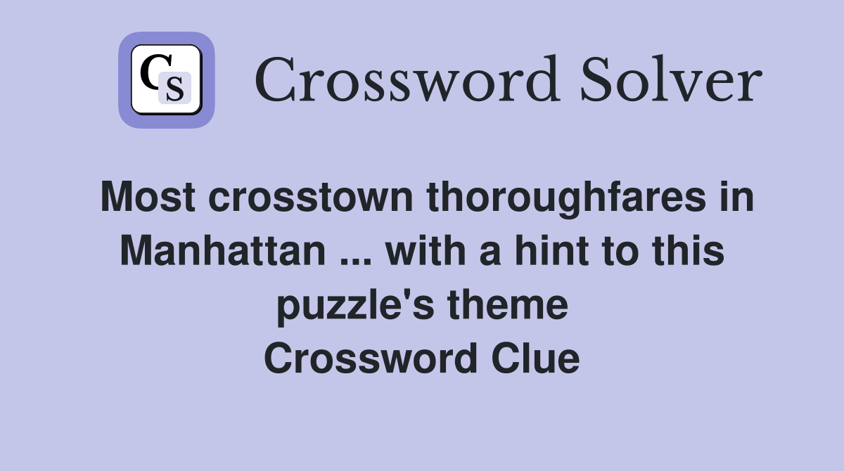 Most crosstown thoroughfares in Manhattan ... with a hint to this puzzle's theme Crossword Clue