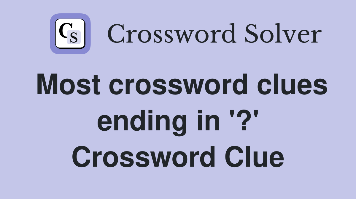 Most crossword clues ending in '?' Crossword Clue