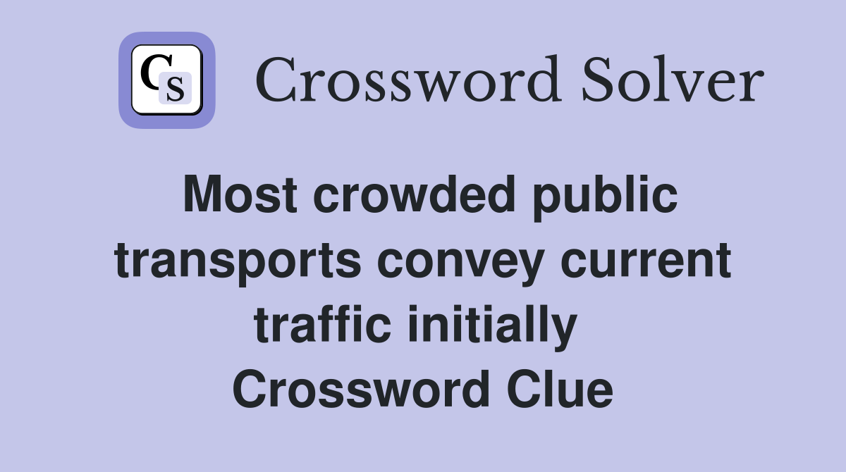 Most crowded public transports convey current traffic initially  Crossword Clue