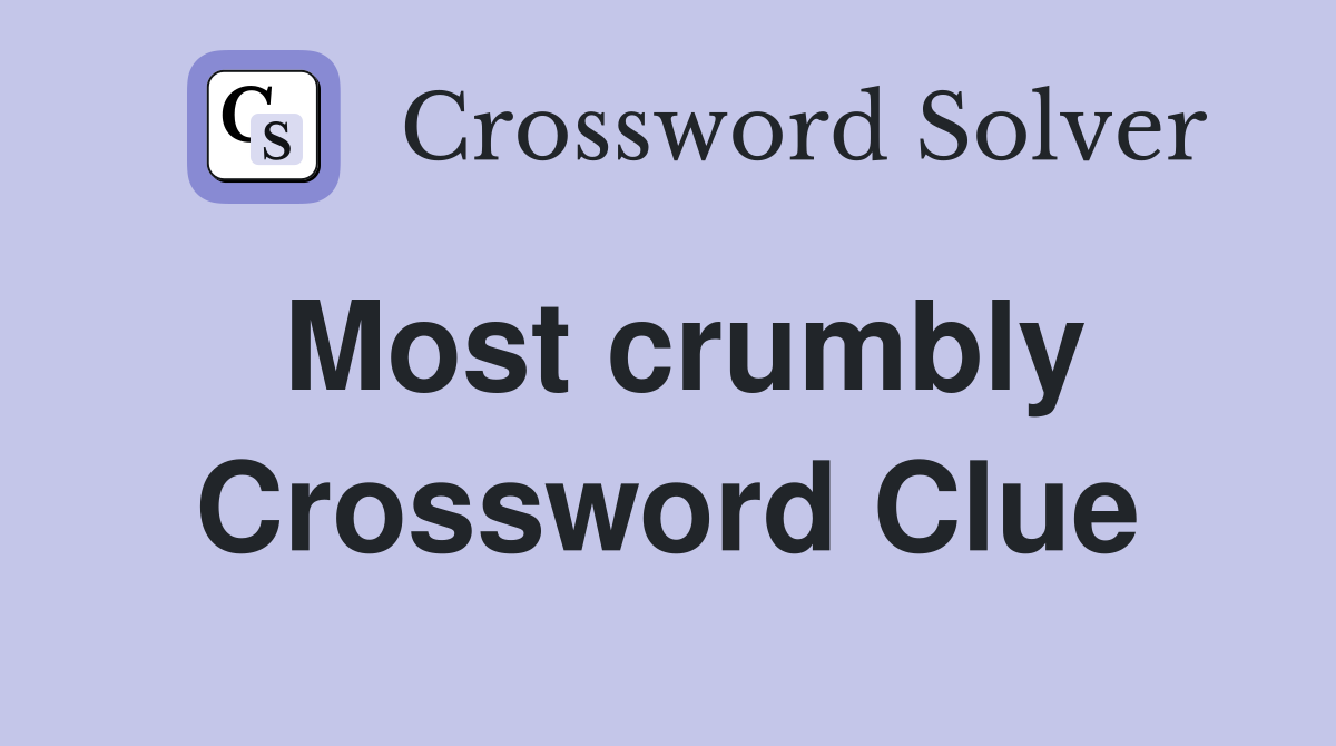 Most crumbly Crossword Clue