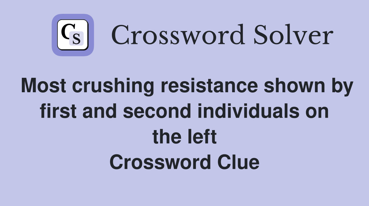 Most crushing resistance shown by first and second individuals on the left Crossword Clue