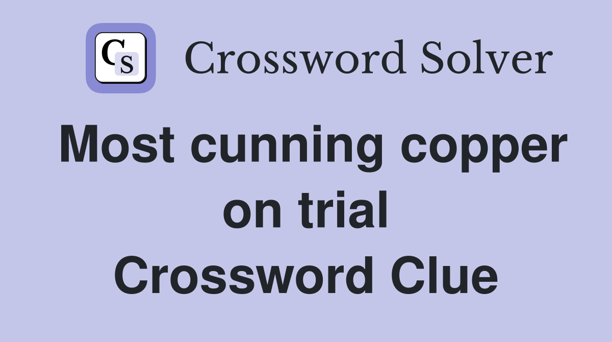 Most cunning copper on trial Crossword Clue