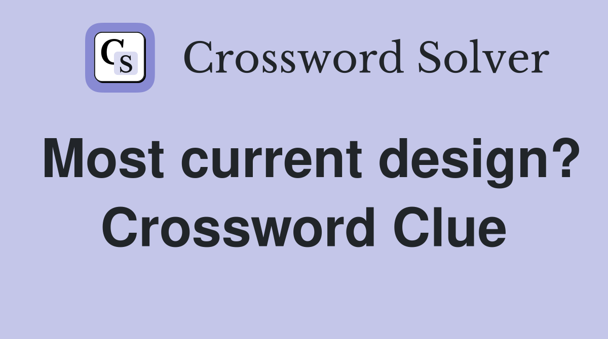 Most current design? Crossword Clue