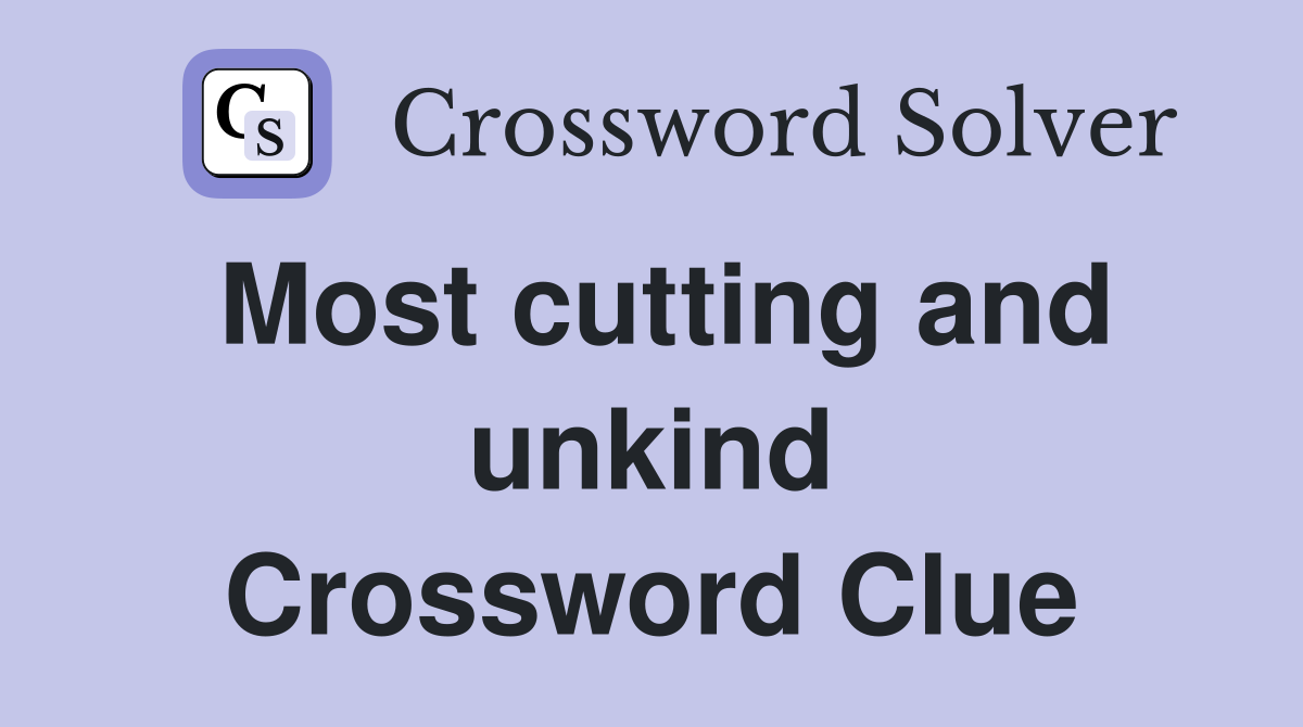 Most cutting and unkind Crossword Clue