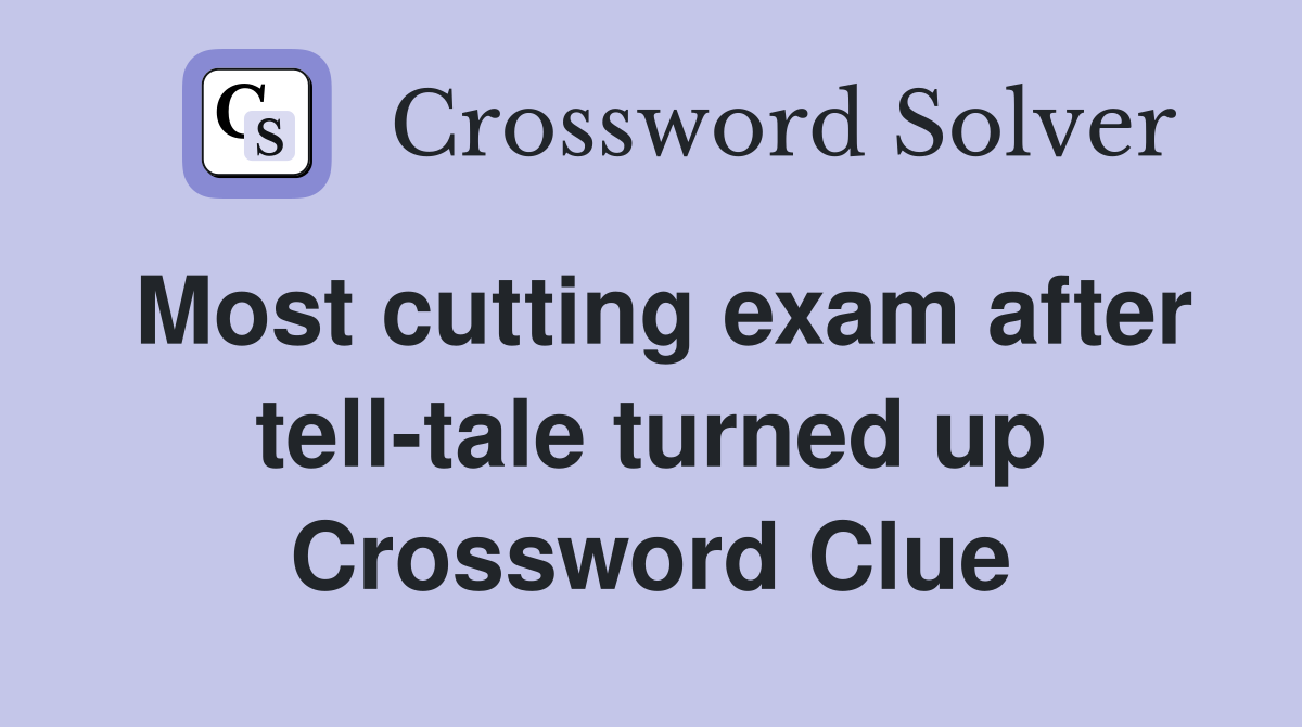 Most cutting exam after tell-tale turned up Crossword Clue