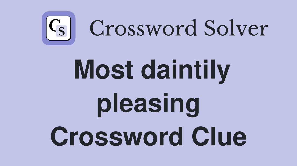 Most daintily pleasing Crossword Clue