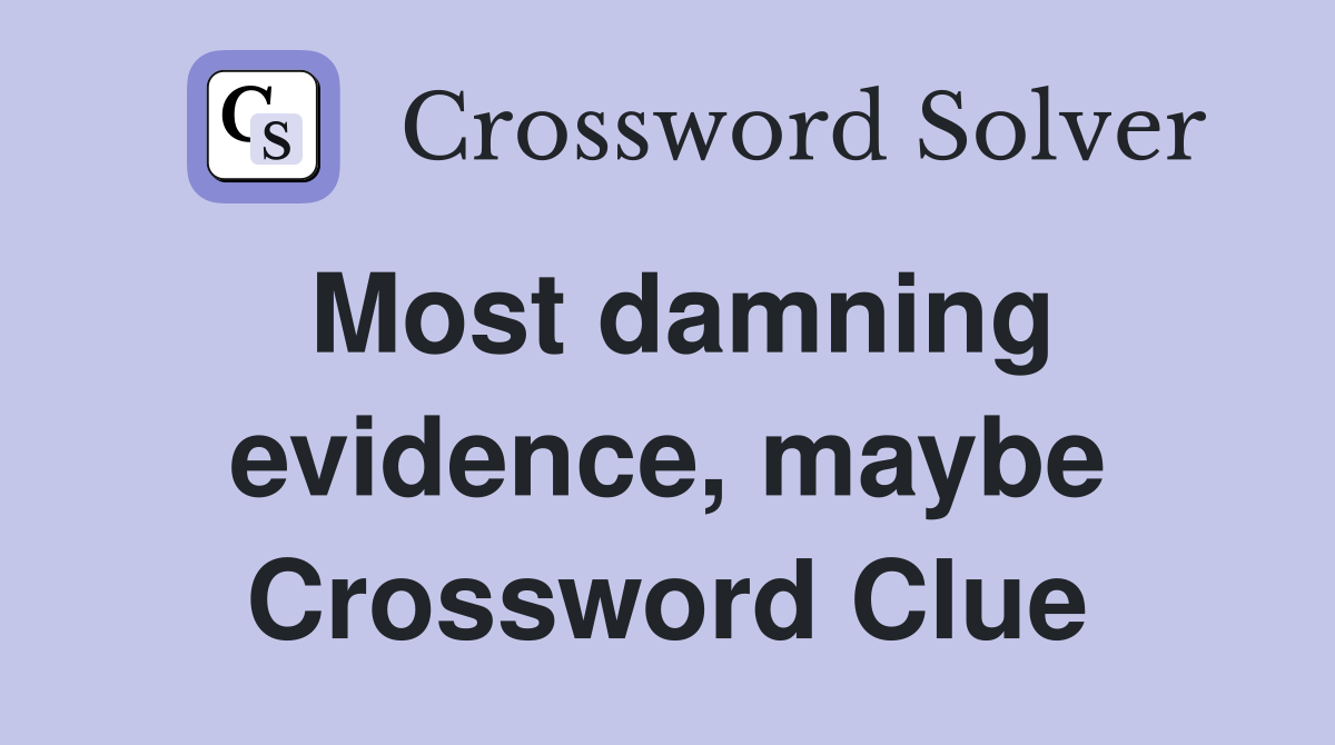 Most damning evidence, maybe Crossword Clue