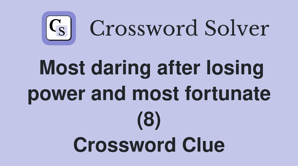 Most daring after losing power and most fortunate (8) Crossword Clue