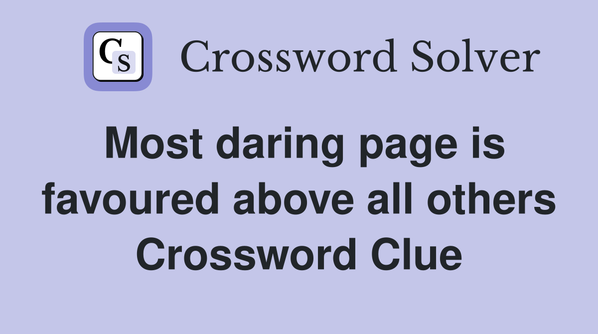 Most daring page is favoured above all others Crossword Clue