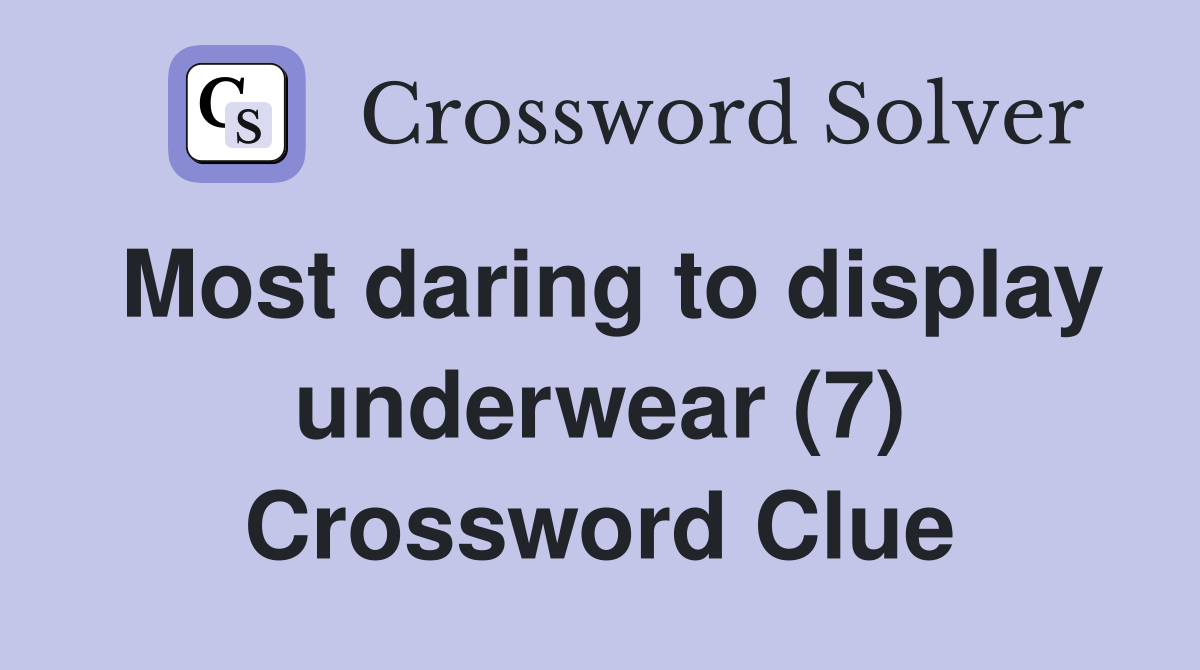 Most daring to display underwear (7) Crossword Clue