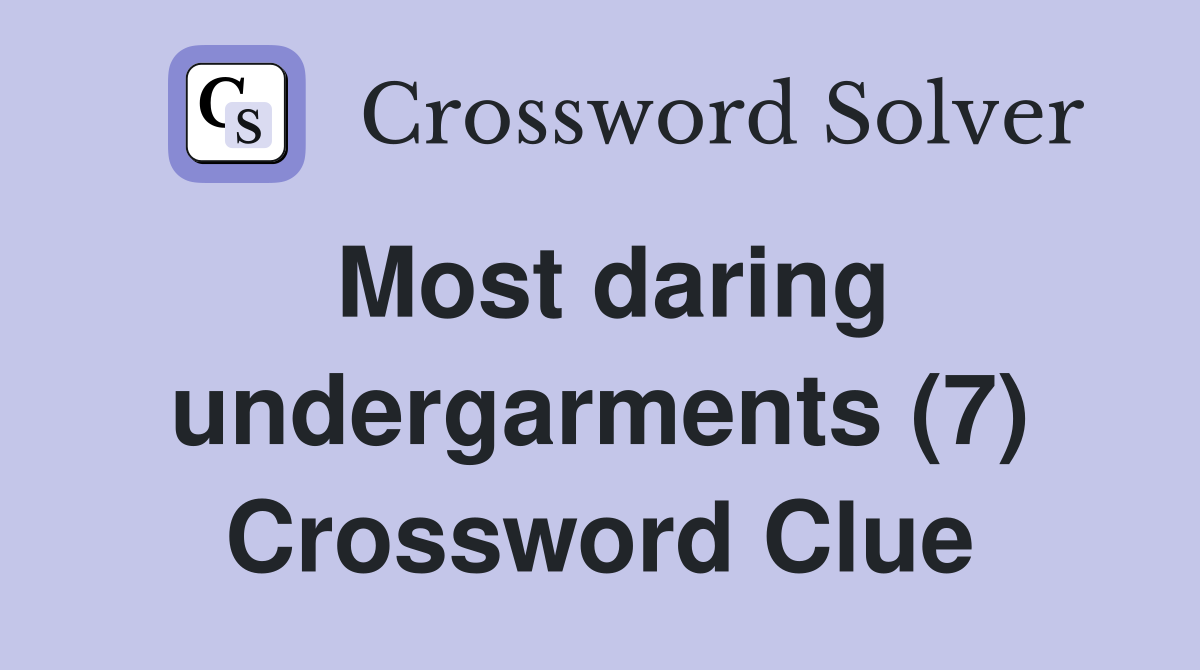 Most daring undergarments (7) Crossword Clue