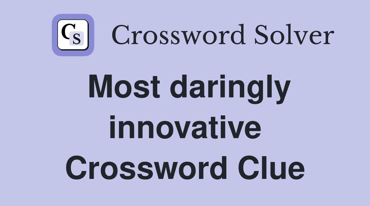 Most daringly innovative Crossword Clue
