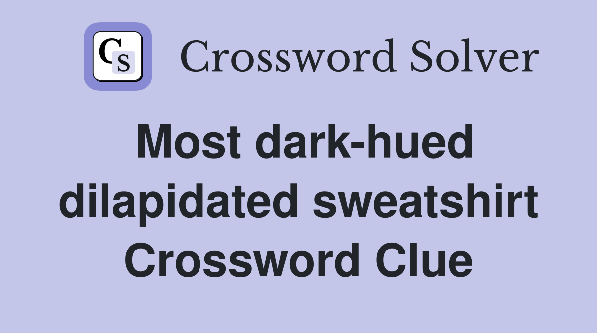 Most dark-hued dilapidated sweatshirt Crossword Clue
