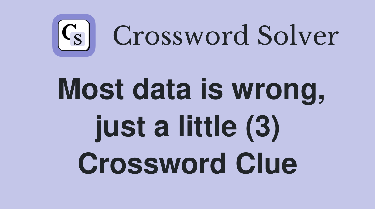Most data is wrong, just a little (3) Crossword Clue