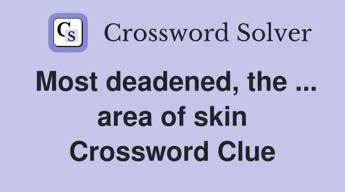 Most deadened, the ... area of skin Crossword Clue