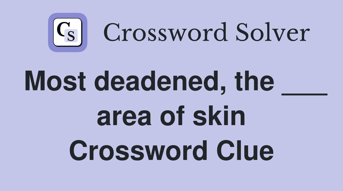 Most deadened, the ___ area of skin Crossword Clue
