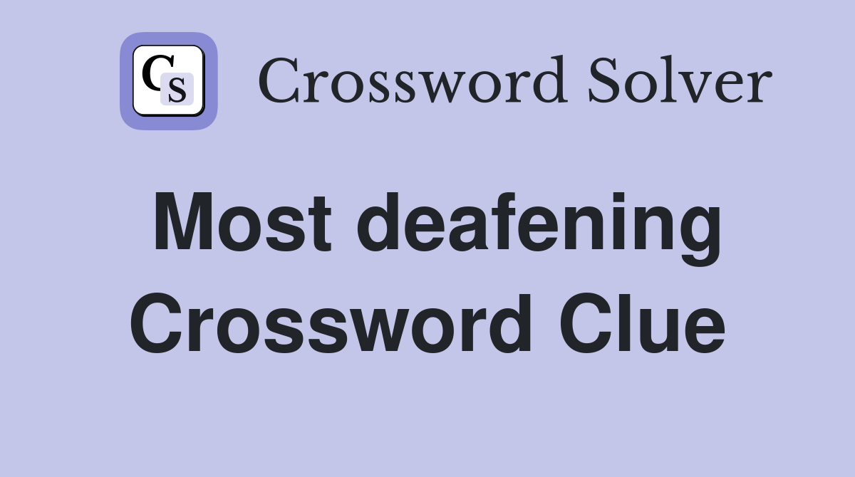 Most deafening Crossword Clue