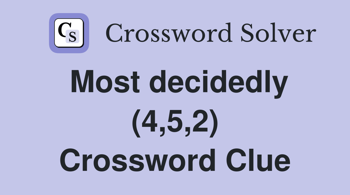 Most decidedly (4,5,2) Crossword Clue
