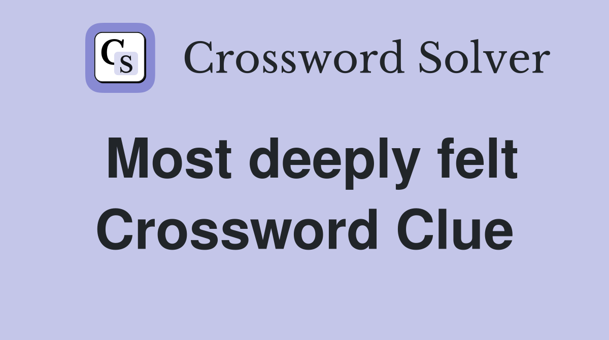 Most deeply felt Crossword Clue