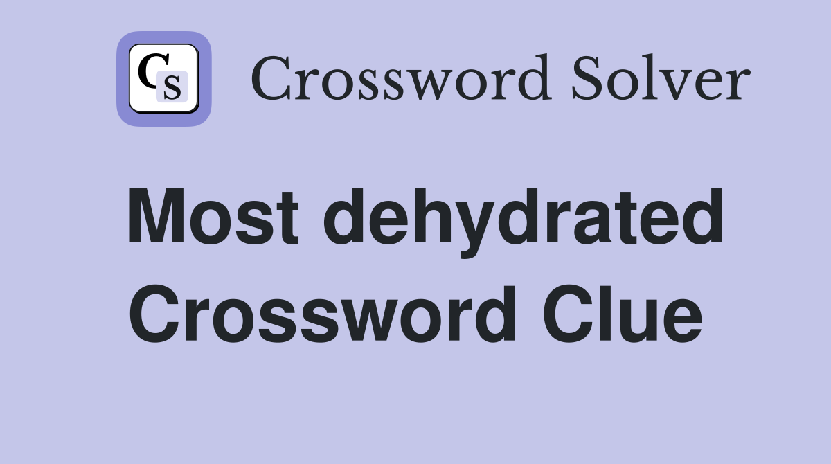 Most dehydrated Crossword Clue