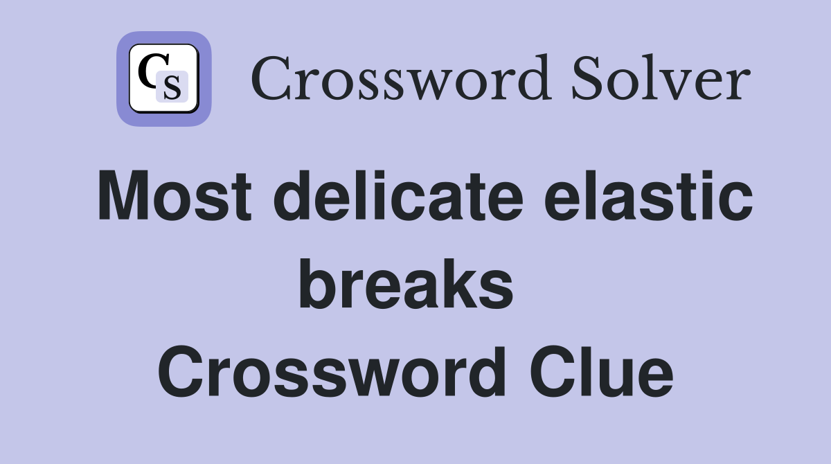 Most delicate elastic breaks  Crossword Clue