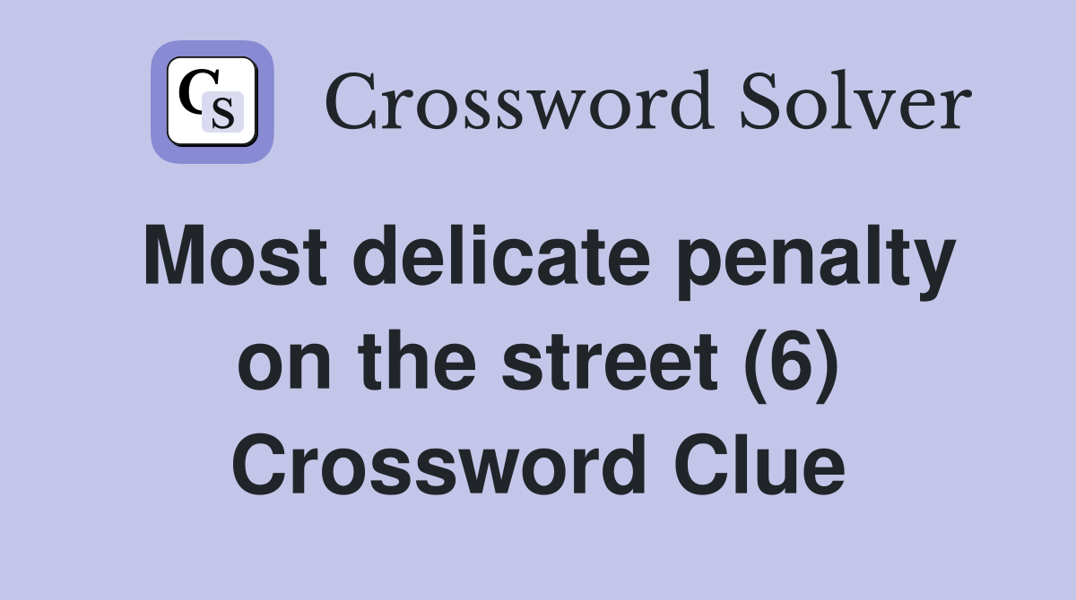 Most delicate penalty on the street (6) Crossword Clue