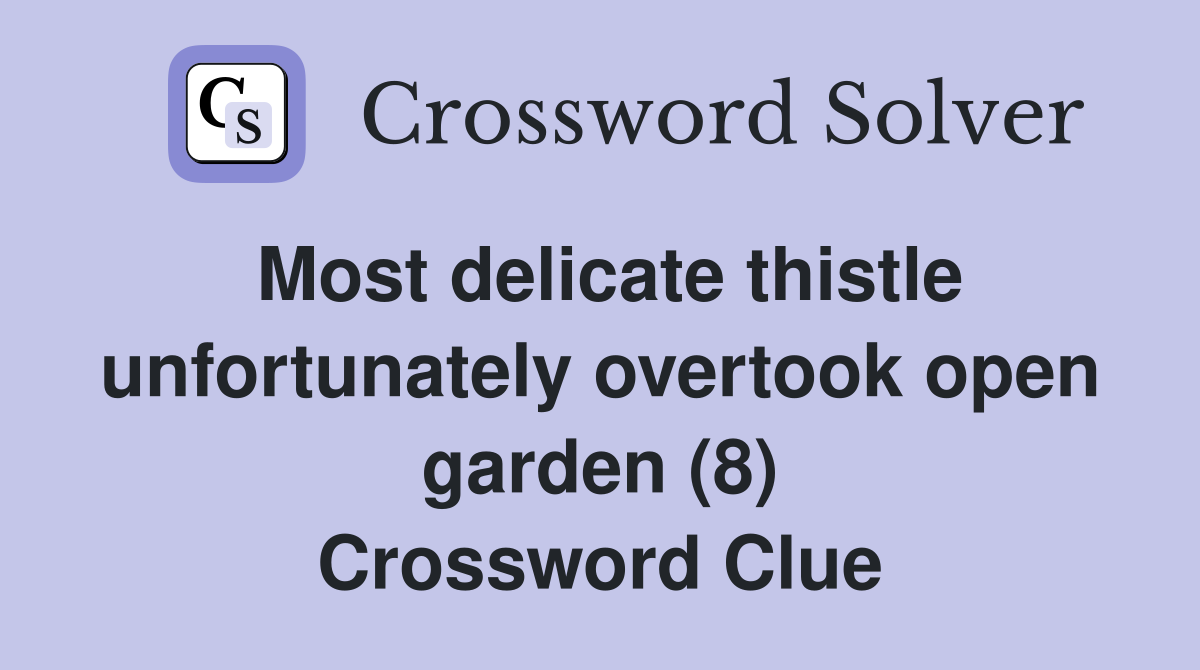 Most delicate thistle unfortunately overtook open garden (8) Crossword Clue