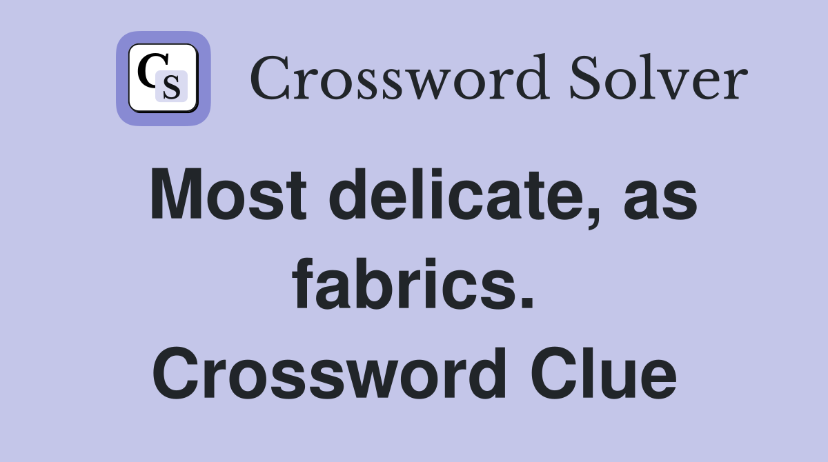 Most delicate, as fabrics. Crossword Clue