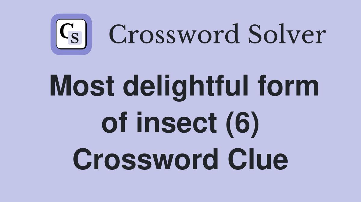 Most delightful form of insect (6) Crossword Clue